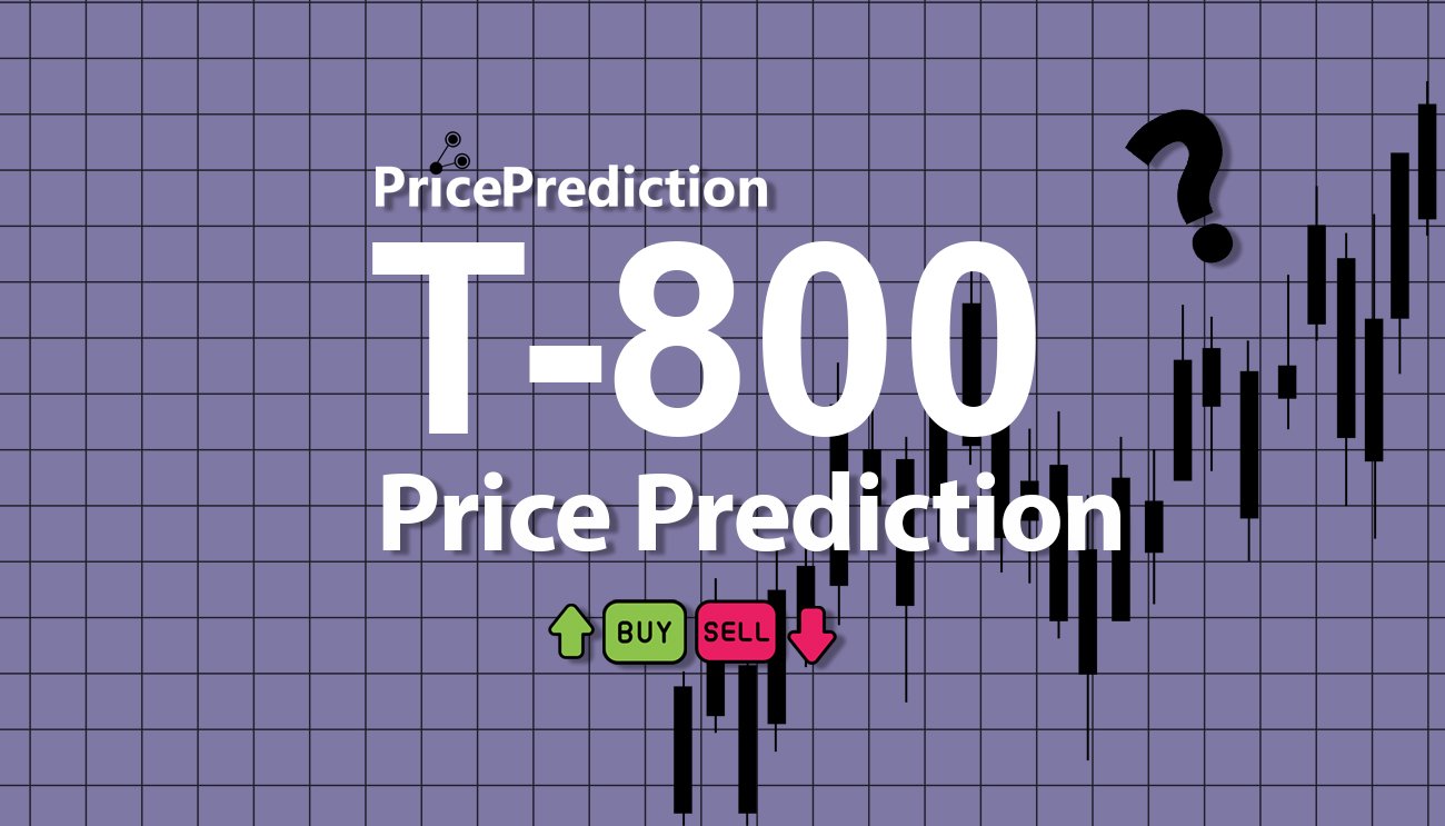 T-800 Price Prediction 2025, 2030 | T-800 Price Forecast