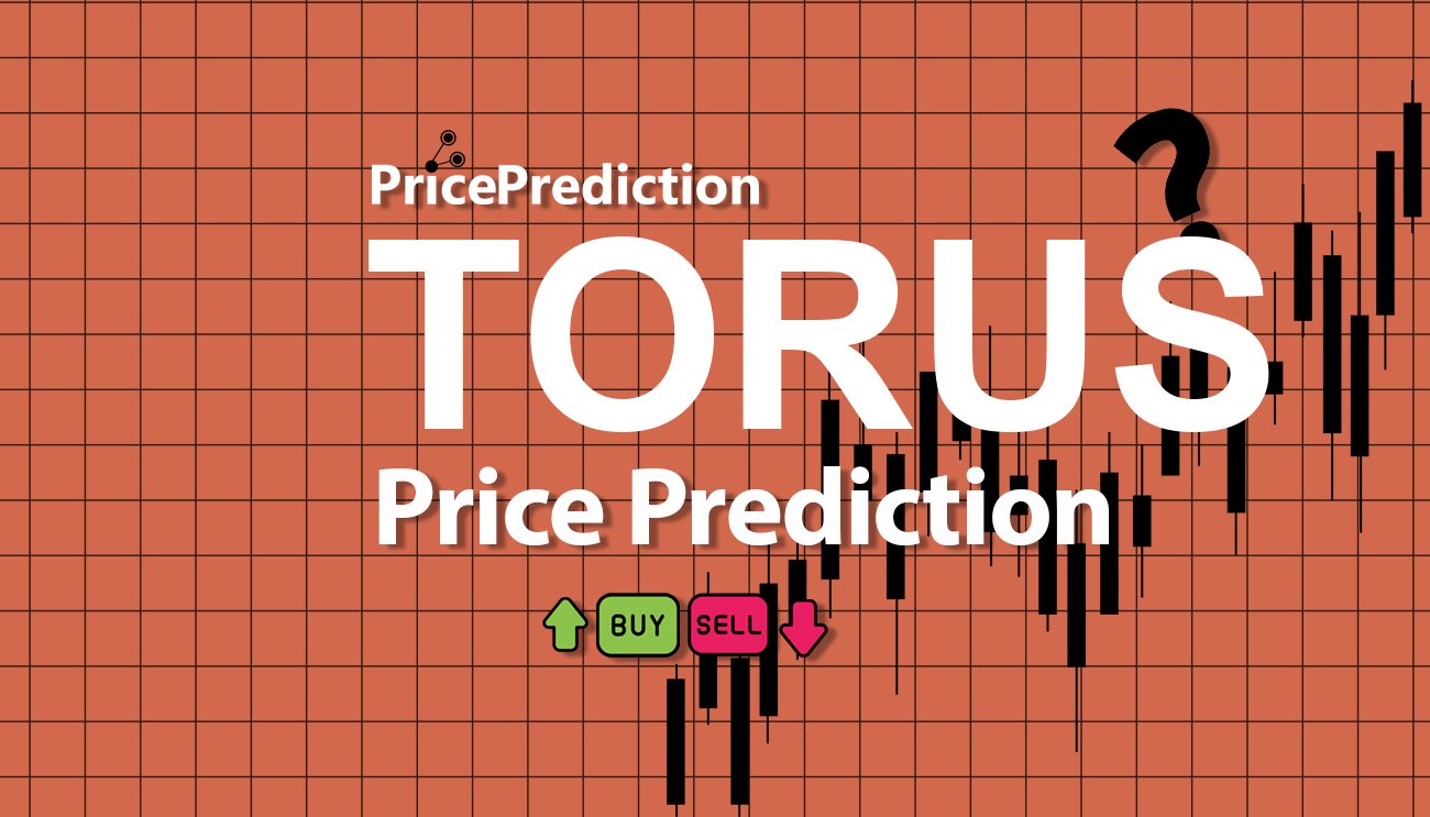 Torus (torus.network) Koers Verwachting 2025, 2030 | TORUS Koers Verwachting