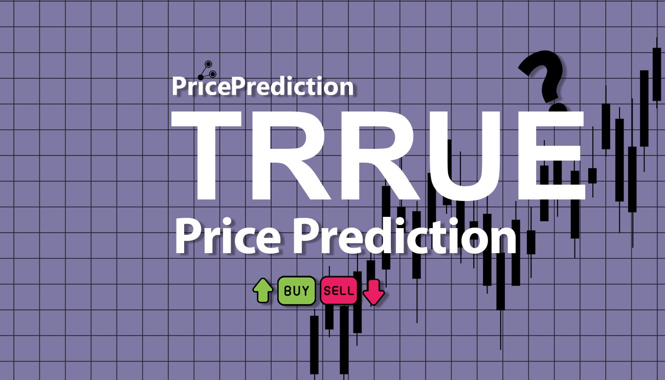TRRUE Price Prediction 2025, 2030 | TRRUE Price Forecast